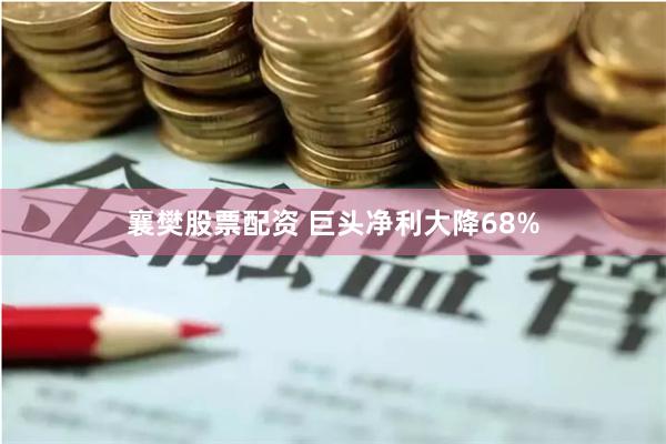 襄樊股票配资 巨头净利大降68%