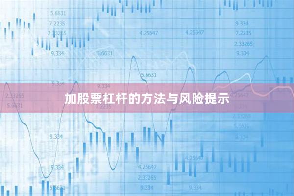 加股票杠杆的方法与风险提示