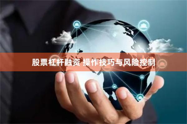 股票杠杆融资 操作技巧与风险控制
