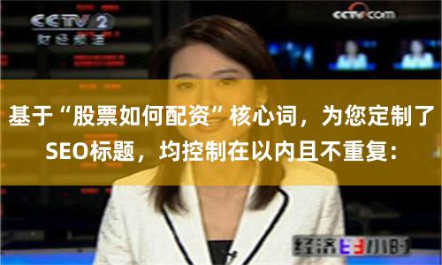 基于“股票如何配资”核心词，为您定制了SEO标题，均控制在以内且不重复：
